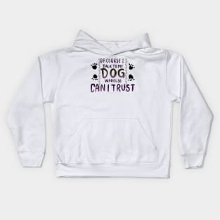 Of Course I Talk to my Dog who Else Can I trust T-shirt Kids Hoodie